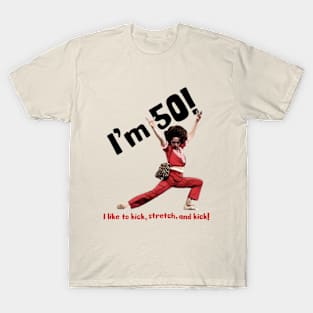 I'm 50 sally o'malley i like to kick, stretch, and kick! T-Shirt